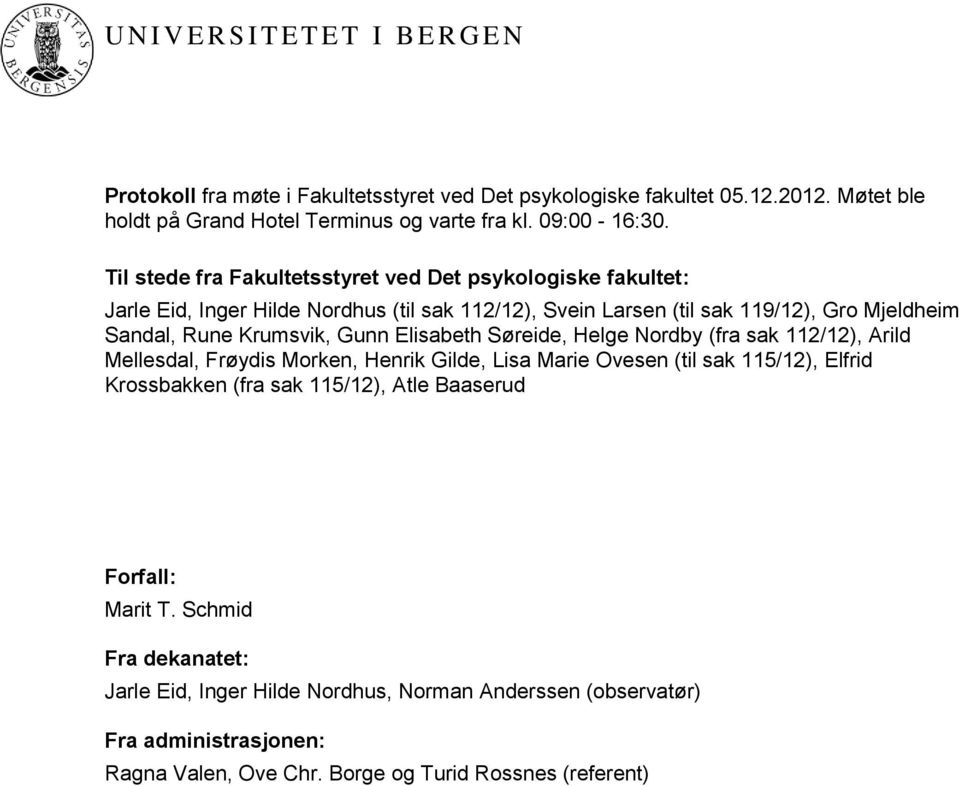 Til stede fra Fakultetsstyret ved Det psykologiske fakultet: Jarle Eid, Inger Hilde Nordhus (til sak 112/12), Svein Larsen (til sak 119/12), Gro Mjeldheim Sandal, Rune Krumsvik, Gunn