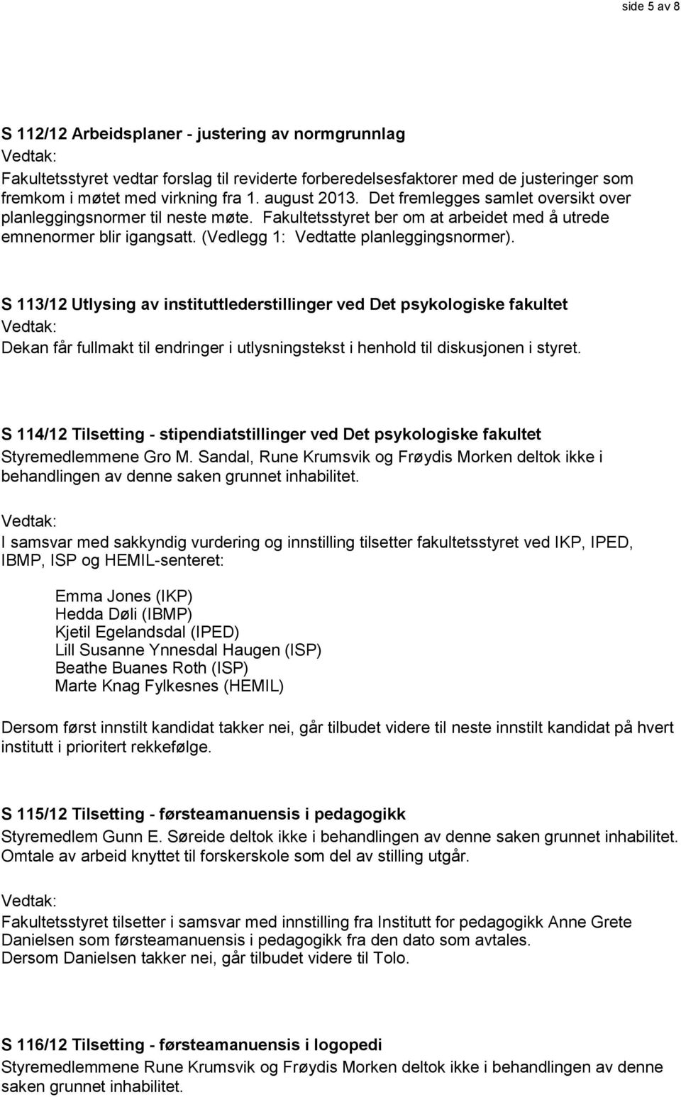 S 113/12 Utlysing av instituttlederstillinger ved Det psykologiske fakultet Dekan får fullmakt til endringer i utlysningstekst i henhold til diskusjonen i styret.