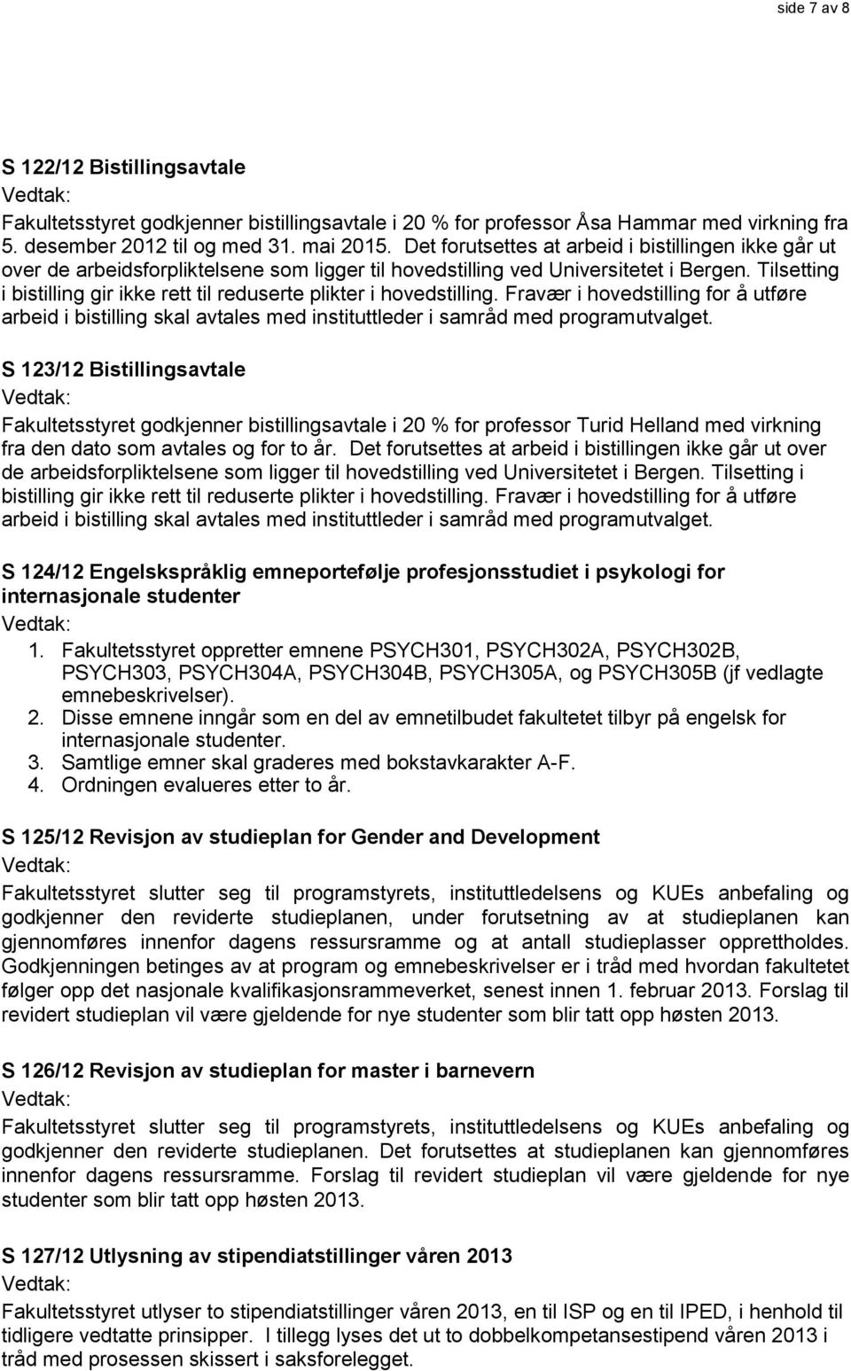 Tilsetting i bistilling gir ikke rett til reduserte plikter i hovedstilling. Fravær i hovedstilling for å utføre arbeid i bistilling skal avtales med instituttleder i samråd med programutvalget.