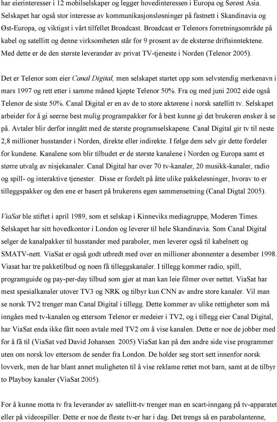 Broadcast er Telenors forretningsområde på kabel og satellitt og denne virksomheten står for 9 prosent av de eksterne driftsinntektene.