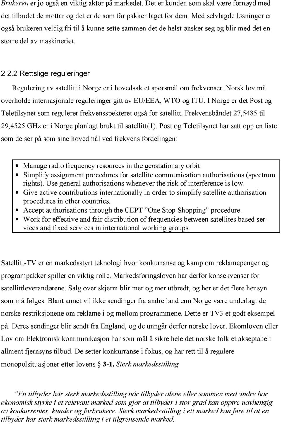 2.2 Rettslige reguleringer Regulering av satellitt i Norge er i hovedsak et spørsmål om frekvenser. Norsk lov må overholde internasjonale reguleringer gitt av EU/EEA, WTO og ITU.