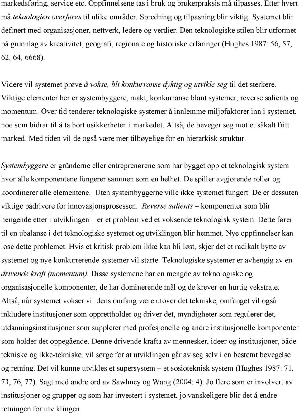 Den teknologiske stilen blir utformet på grunnlag av kreativitet, geografi, regionale og historiske erfaringer (Hughes 1987: 56, 57, 62, 64, 6668).