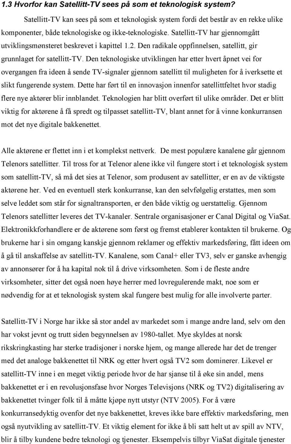 Satellitt-TV har gjennomgått utviklingsmønsteret beskrevet i kapittel 1.2. Den radikale oppfinnelsen, satellitt, gir grunnlaget for satellitt-tv.