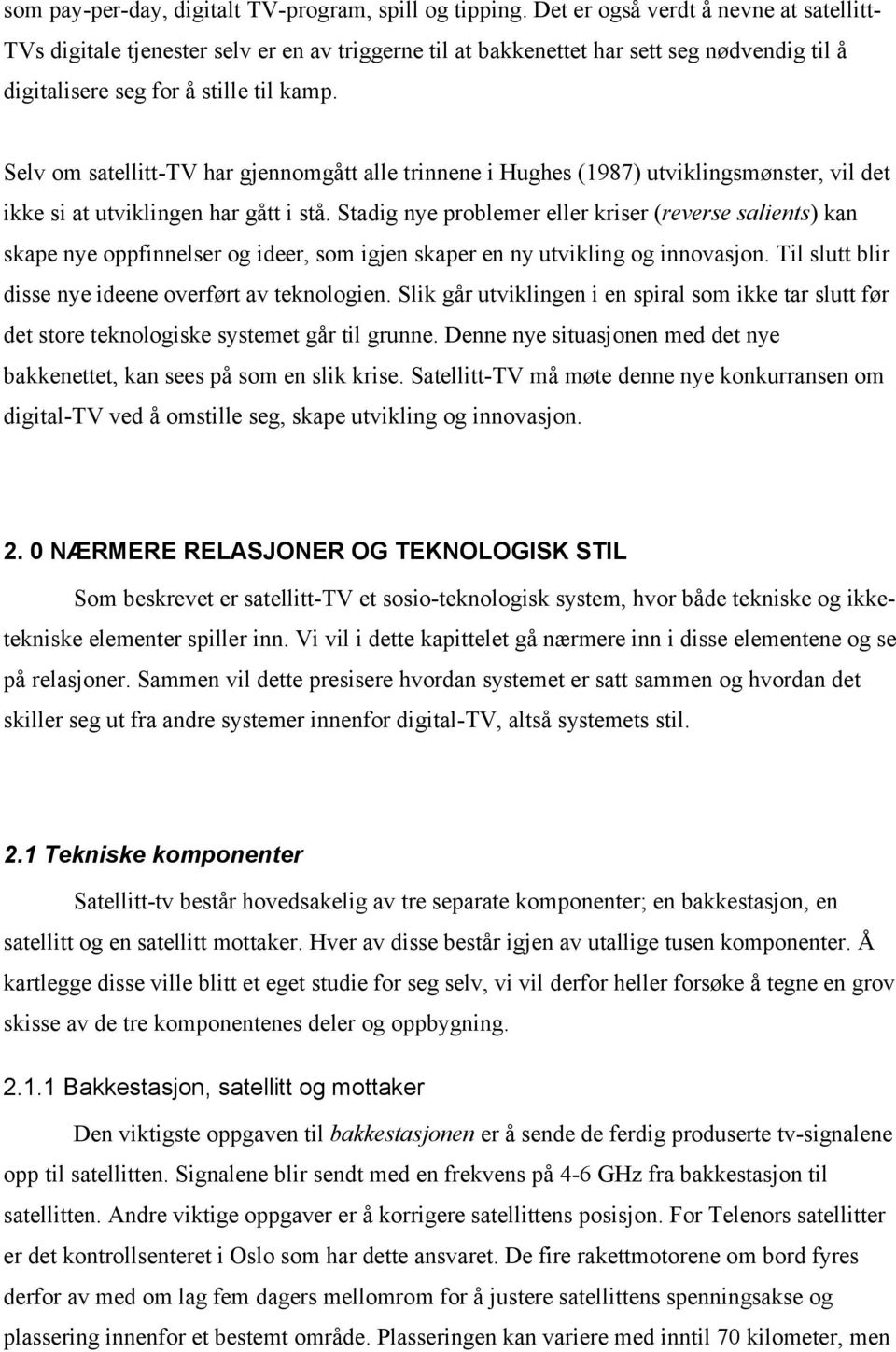 Selv om satellitt-tv har gjennomgått alle trinnene i Hughes (1987) utviklingsmønster, vil det ikke si at utviklingen har gått i stå.