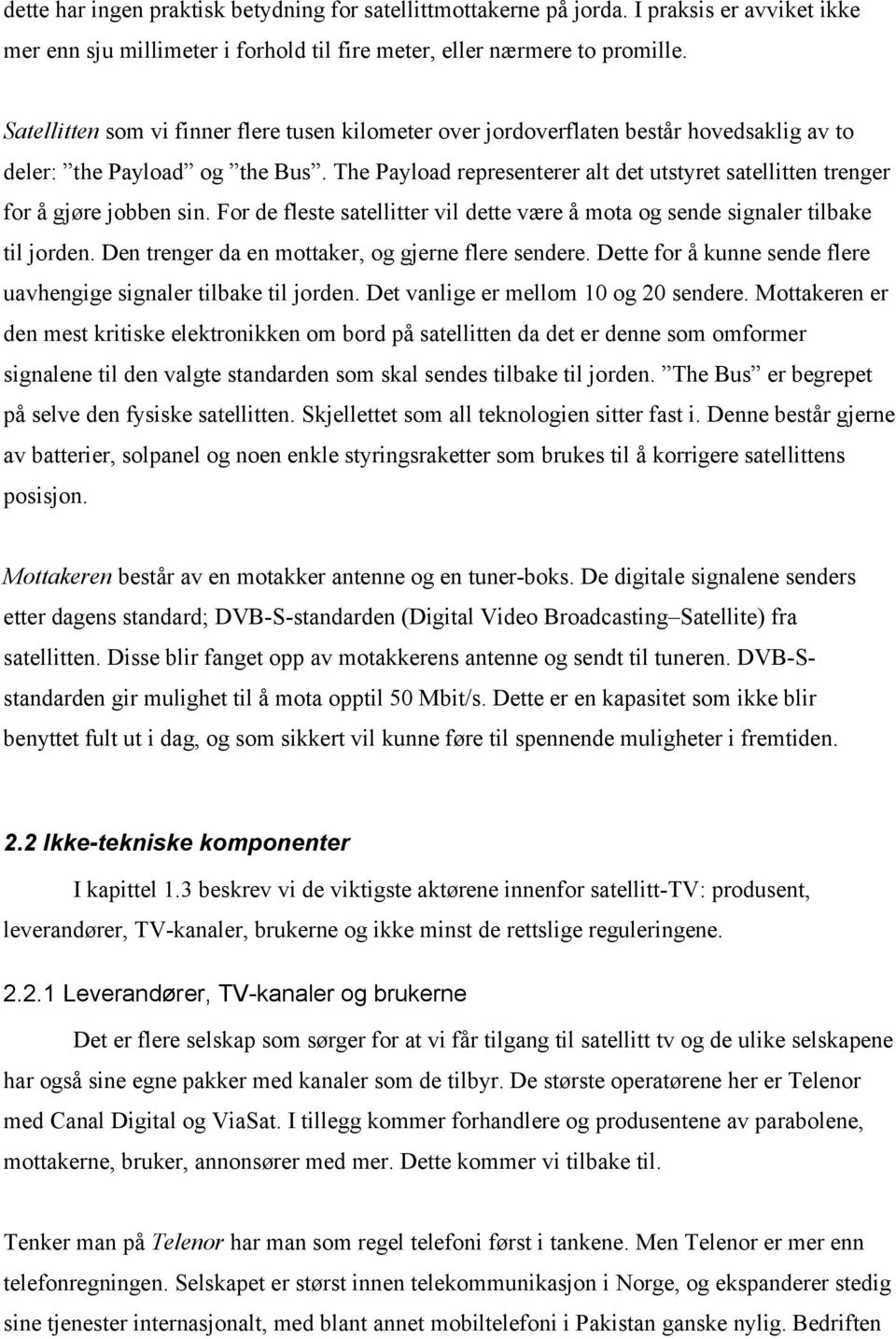 The Payload representerer alt det utstyret satellitten trenger for å gjøre jobben sin. For de fleste satellitter vil dette være å mota og sende signaler tilbake til jorden.