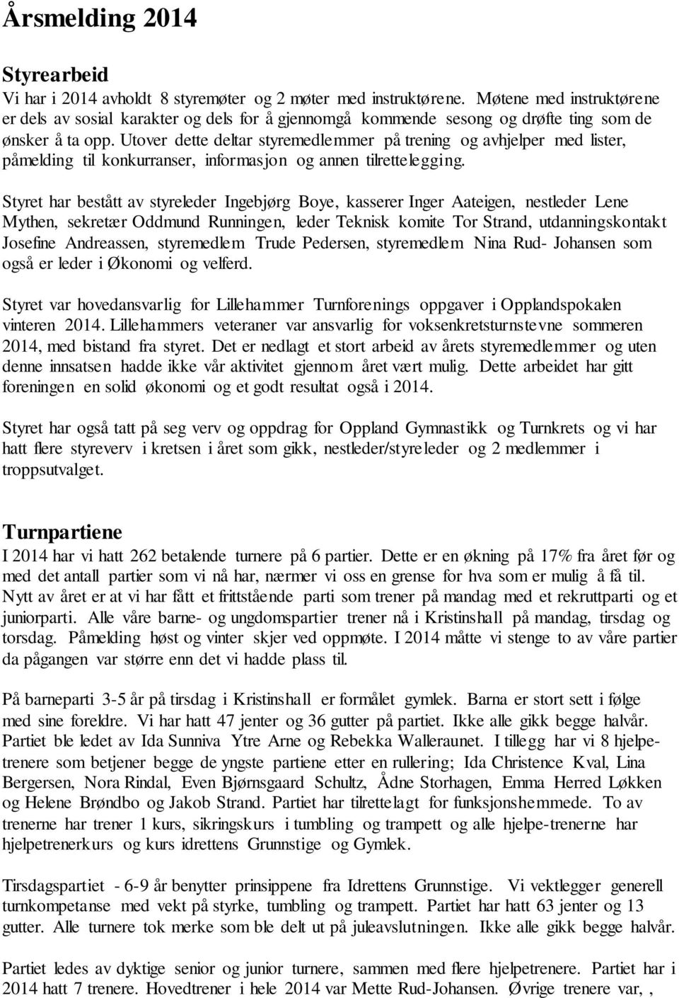 Utover dette deltar styremedlemmer på trening og avhjelper med lister, påmelding til konkurranser, informasjon og annen tilrettelegging.