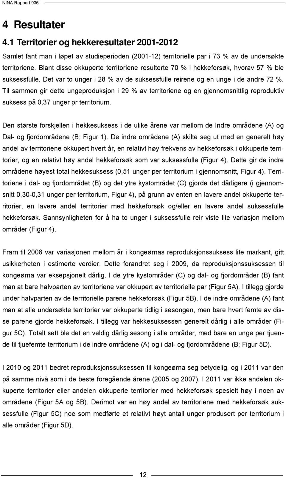 Til sammen gir dette ungeproduksjon i 29 % av territoriene og en gjennomsnittlig reproduktiv suksess på 0,37 unger pr territorium.