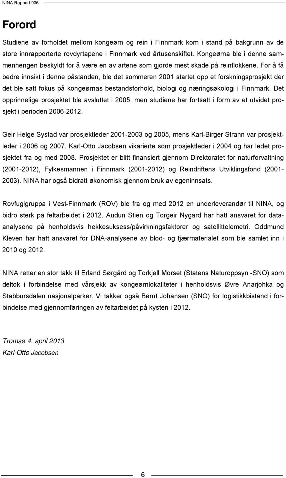 For å få bedre innsikt i denne påstanden, ble det sommeren 2001 startet opp et forskningsprosjekt der det ble satt fokus på kongeørnas bestandsforhold, biologi og næringsøkologi i Finnmark.