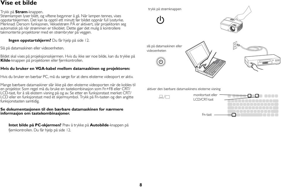 Dette gjør det mulig å kontrollere takmonterte projektorer med en strømbryter på veggen. Ingen oppstartskjerm? Du får hjelp på side 12. Slå på datamaskinen eller videoenheten.