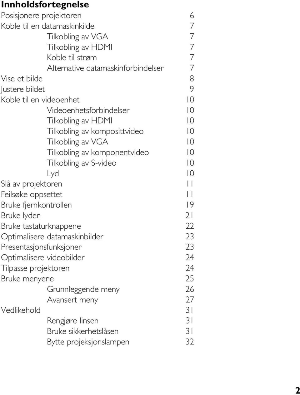 av S-video 10 Lyd 10 Slå av projektoren 11 Feilsøke oppsettet 11 Bruke fjernkontrollen 19 Bruke lyden 21 Bruke tastaturknappene 22 Optimalisere datamaskinbilder 23 Presentasjonsfunksjoner 23