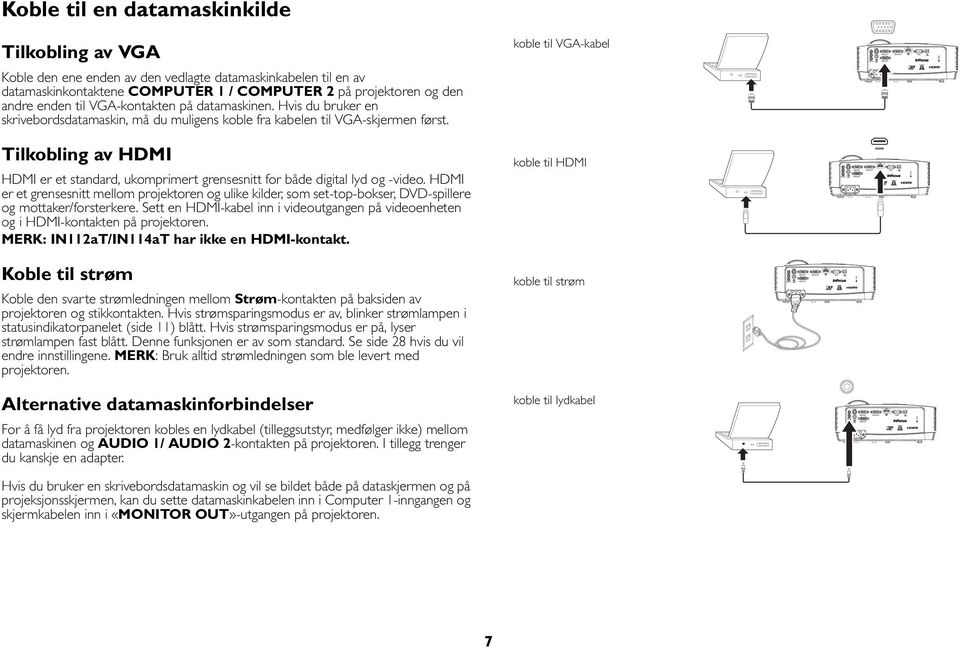 Tilkobling av HDMI HDMI er et standard, ukomprimert grensesnitt for både digital lyd og -video.