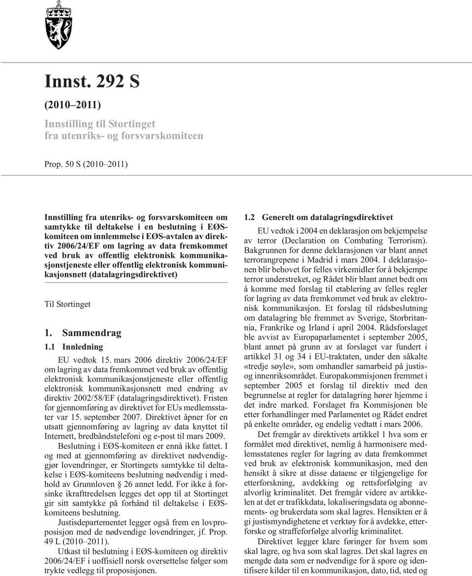 fremkommet ved bruk av offentlig elektronisk kommunikasjonstjeneste eller offentlig elektronisk kommunikasjonsnett (datalagringsdirektivet) Til Stortinget 1. Sammendrag 1.1 Innledning EU vedtok 15.