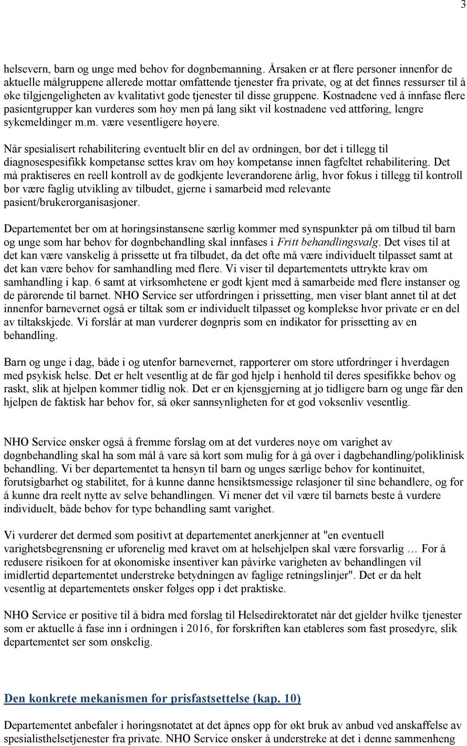 til disse gruppene. Kostnadene ved å innfase flere pasientgrupper kan vurderes som høy men på lang sikt vil kostnadene ved attføring, lengre sykemeldinger m.m. være vesentligere høyere.