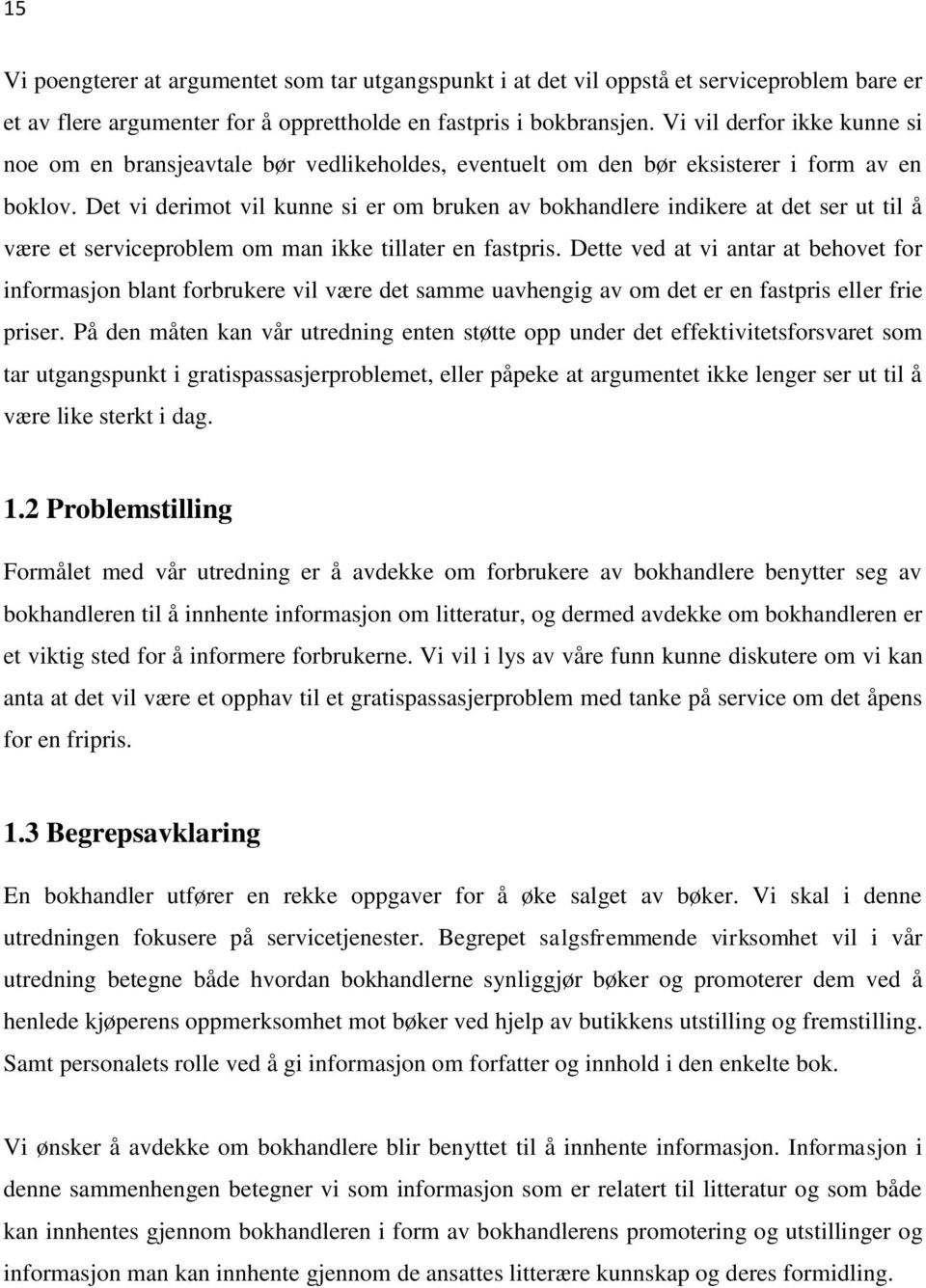 Det vi derimot vil kunne si er om bruken av bokhandlere indikere at det ser ut til å være et serviceproblem om man ikke tillater en fastpris.