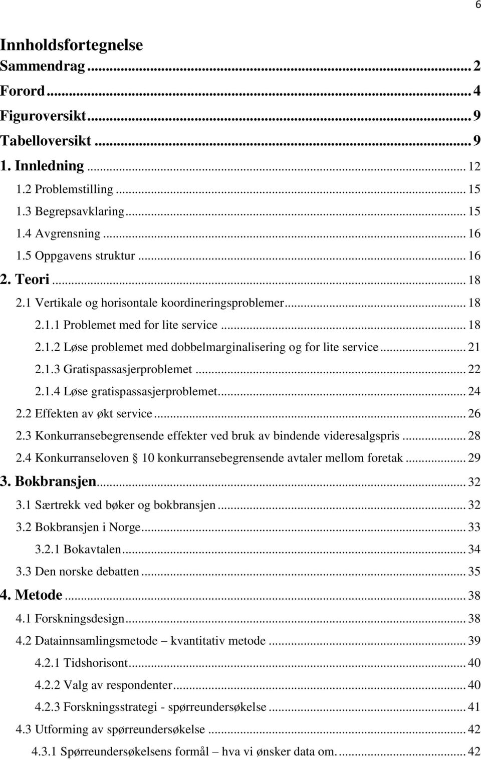 .. 21 2.1.3 Gratispassasjerproblemet... 22 2.1.4 Løse gratispassasjerproblemet... 24 2.2 Effekten av økt service... 26 2.3 Konkurransebegrensende effekter ved bruk av bindende videresalgspris... 28 2.