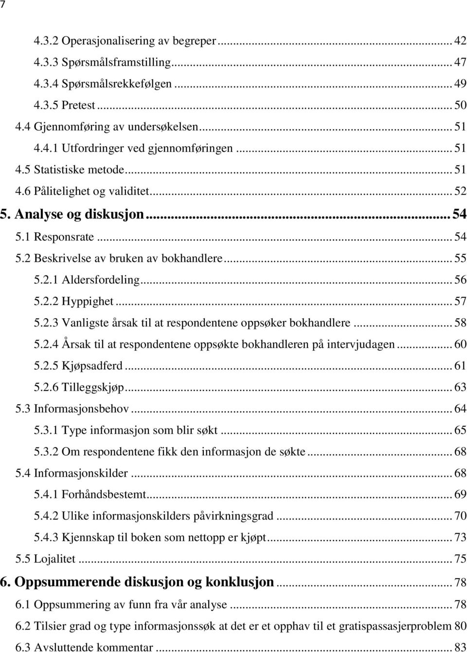 2.2 Hyppighet... 57 5.2.3 Vanligste årsak til at respondentene oppsøker bokhandlere... 58 5.2.4 Årsak til at respondentene oppsøkte bokhandleren på intervjudagen... 60 5.2.5 Kjøpsadferd... 61 5.2.6 Tilleggskjøp.