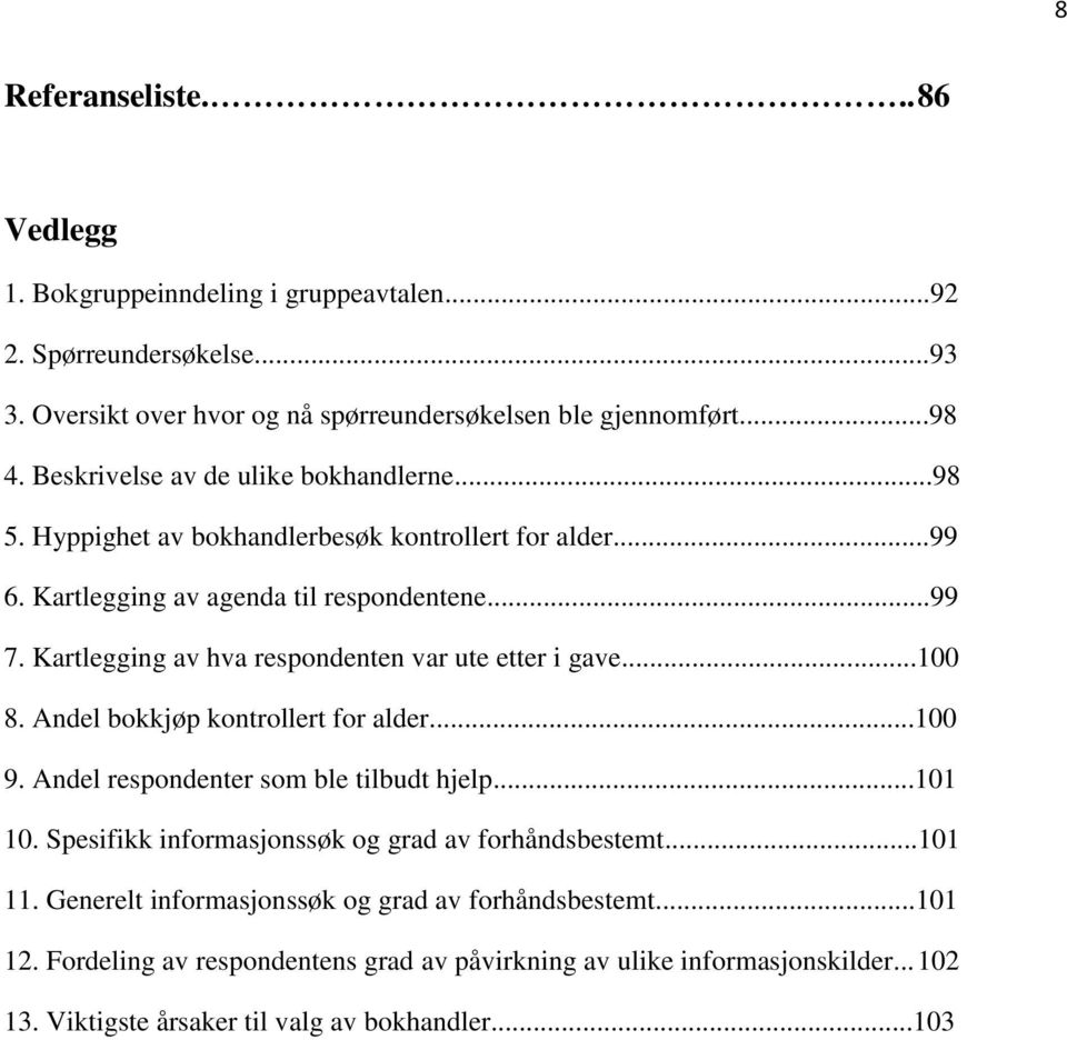 Kartlegging av hva respondenten var ute etter i gave...100 8. Andel bokkjøp kontrollert for alder...100 9. Andel respondenter som ble tilbudt hjelp...101 10.