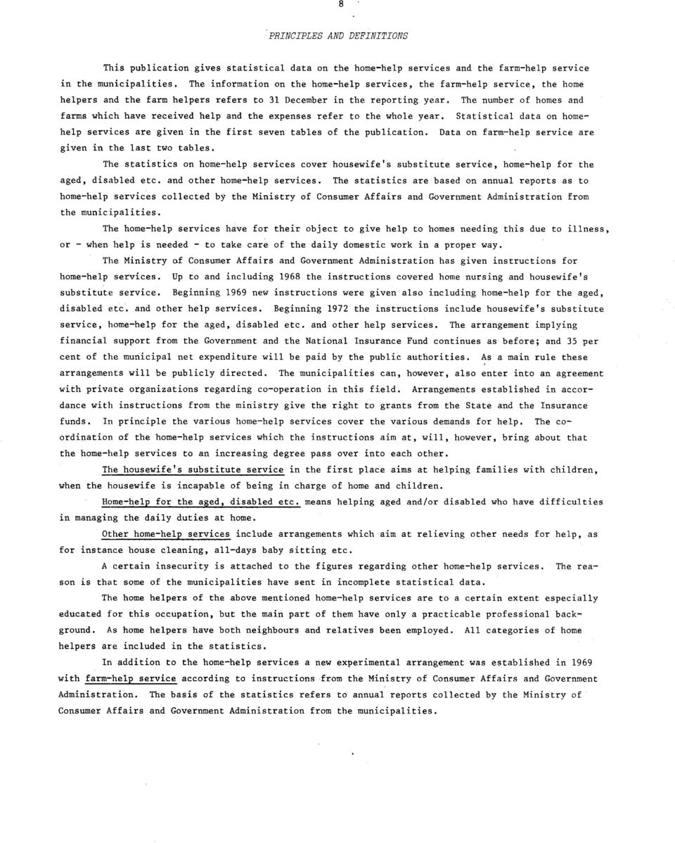 The number of homes and farms which have received help and the expenses refer to the whole year. Statistical data on homehelp services are given in the first seven tables of the publication.