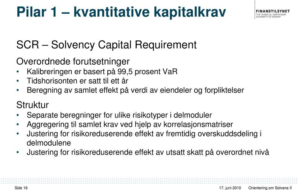 beregninger for ulike risikotyper i delmoduler Aggregering til samlet krav ved hjelp av korrelasjonsmatriser Justering for