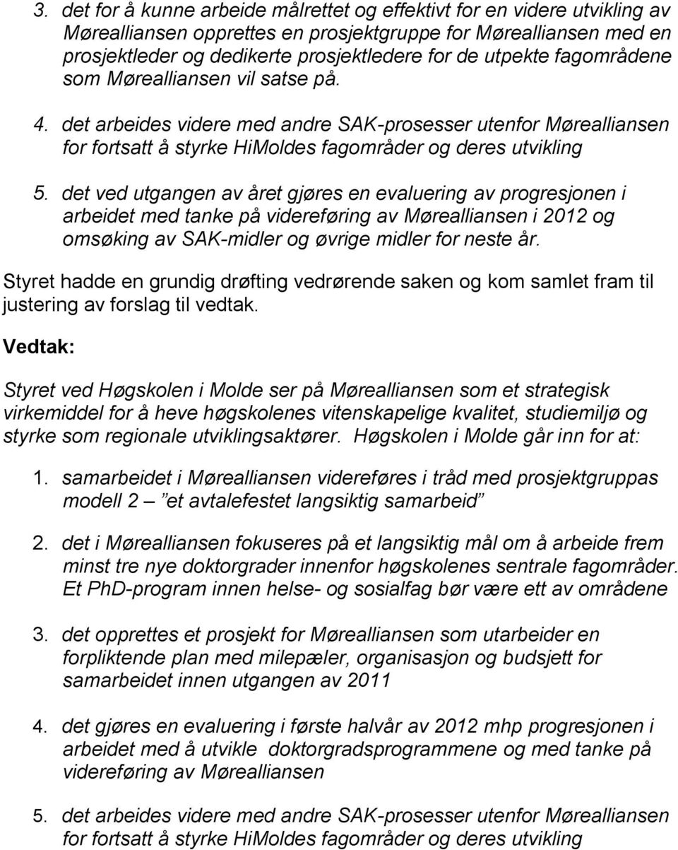 det ved utgangen av året gjøres en evaluering av progresjonen i arbeidet med tanke på videreføring av Mørealliansen i 2012 og omsøking av SAK-midler og øvrige midler for neste år.