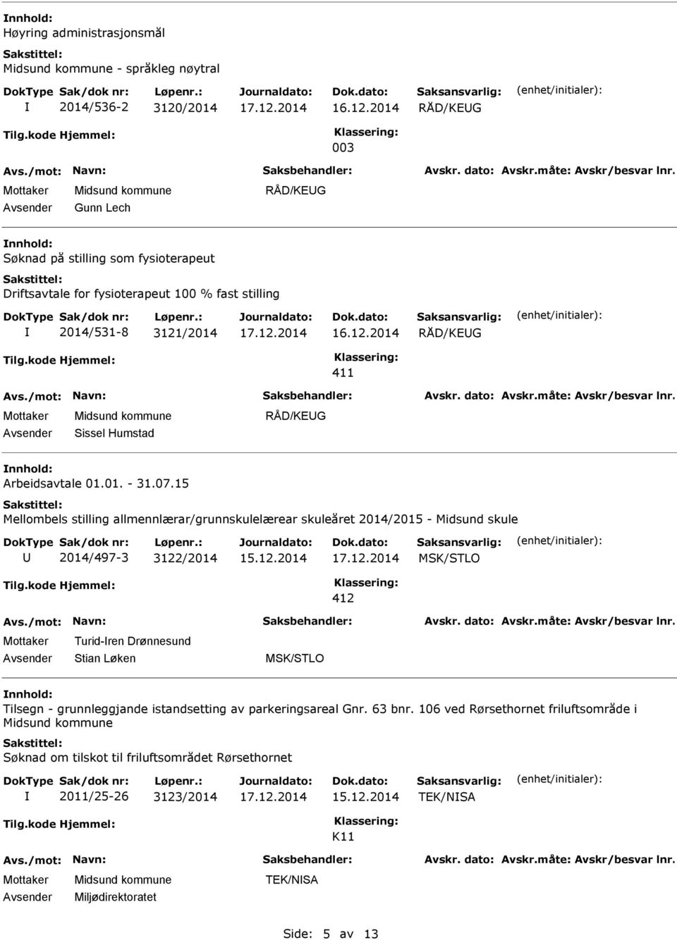 15 Mellombels stilling allmennlærar/grunnskulelærear skuleåret 2014/2015 - Midsund skule 2014/497-3 3122/2014 MSK/STLO 412 Turid-ren Drønnesund Stian