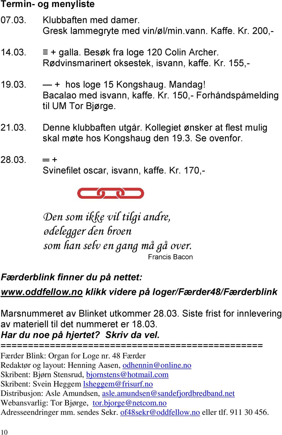 Kollegiet ønsker at flest mulig skal møte hos Kongshaug den 19.3. Se ovenfor. 28.03. + Svinefilet oscar, isvann, kaffe. Kr.