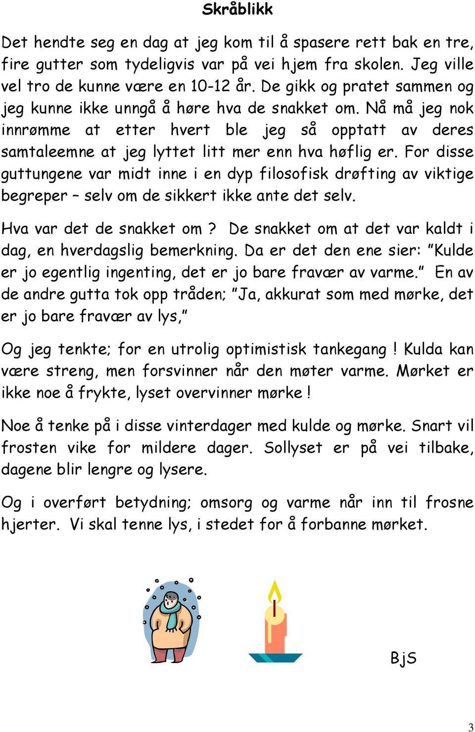 For disse guttungene var midt inne i en dyp filosofisk drøfting av viktige begreper selv om de sikkert ikke ante det selv. Hva var det de snakket om?