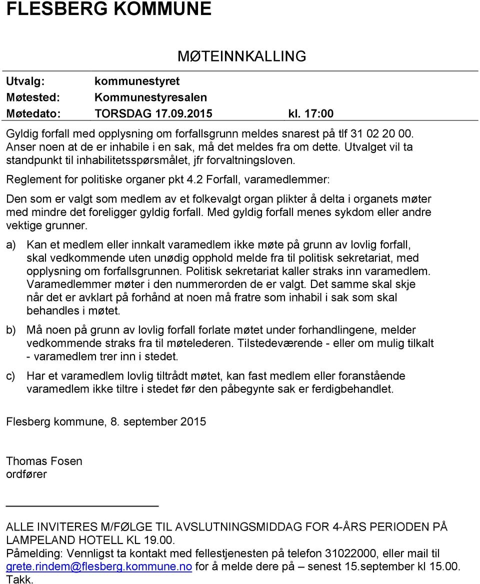 Utvalget vil ta standpunkt til inhabilitetsspørsmålet, jfr forvaltningsloven. Reglement for politiske organer pkt 4.