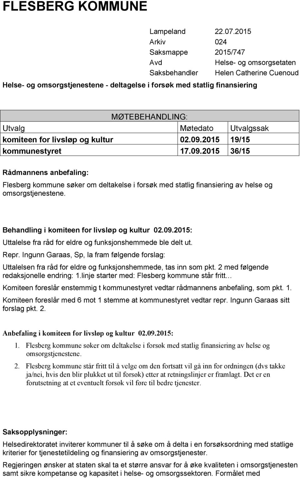 Møtedato Utvalgssak komiteen for livsløp og kultur 02.09.2015 19/15 kommunestyret 17.09.2015 36/15 Rådmannens anbefaling: Flesberg kommune søker om deltakelse i forsøk med statlig finansiering av helse og omsorgstjenestene.