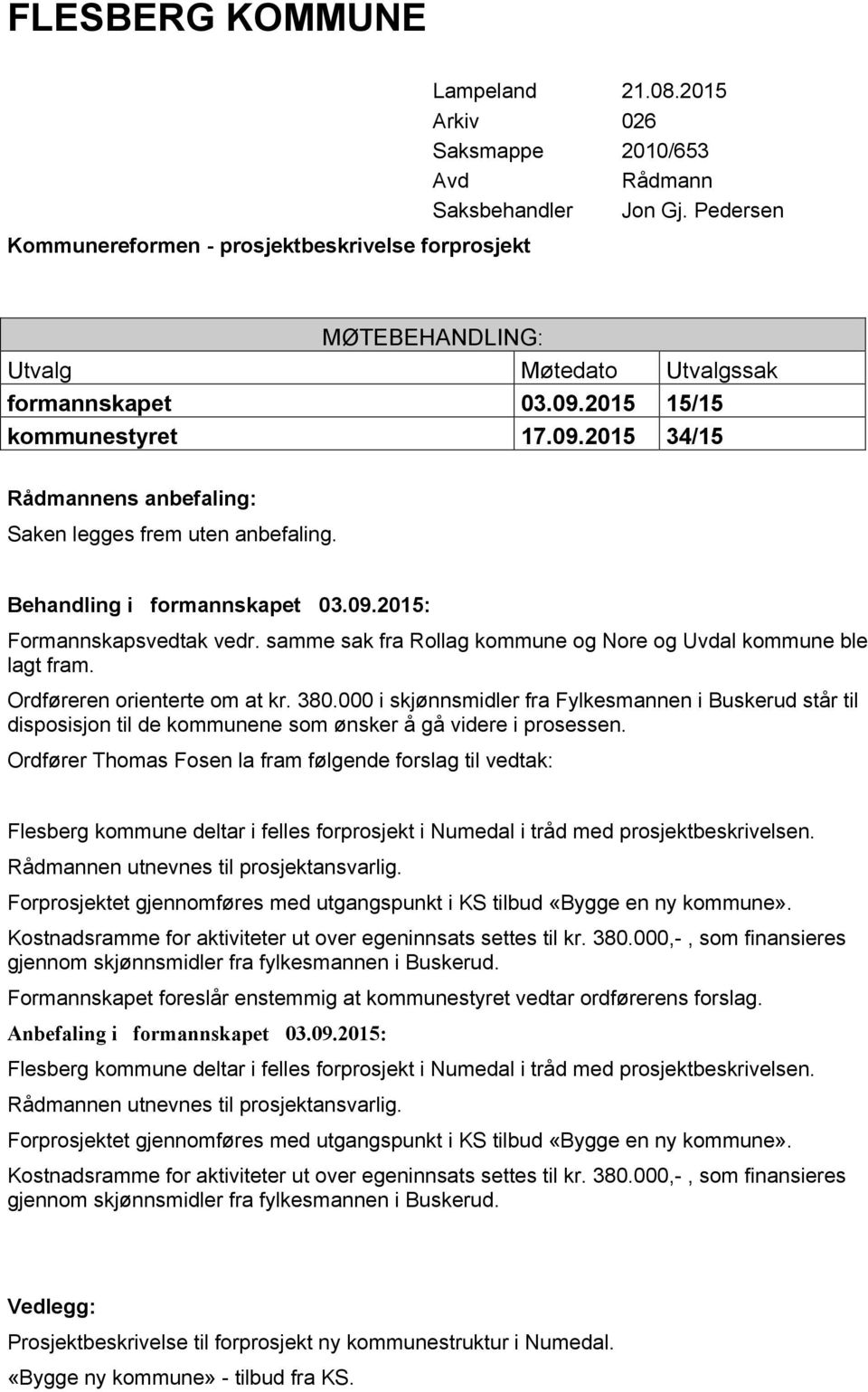 Behandling i formannskapet 03.09.2015: Formannskapsvedtak vedr. samme sak fra Rollag kommune og Nore og Uvdal kommune ble lagt fram. Ordføreren orienterte om at kr. 380.