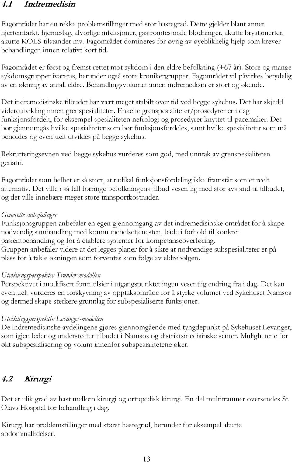 Fagområdet domineres for øvrig av øyeblikkelig hjelp som krever behandlingen innen relativt kort tid. Fagområdet er først og fremst rettet mot sykdom i den eldre befolkning (+67 år).