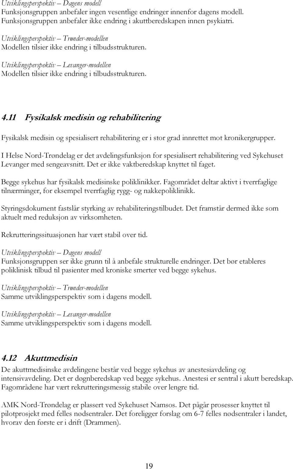 11 Fysikalsk medisin og rehabilitering Fysikalsk medisin og spesialisert rehabilitering er i stor grad innrettet mot kronikergrupper.