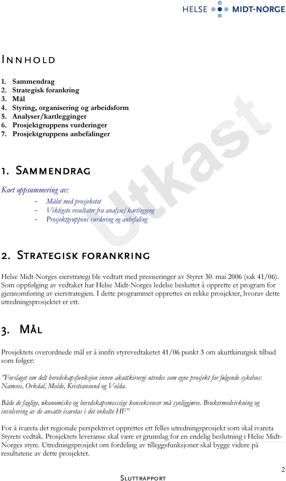 Strategisk forankring Helse Midt-Norges eierstrategi ble vedtatt med presiseringer av Styret 30. mai 2006 (sak 41/06).
