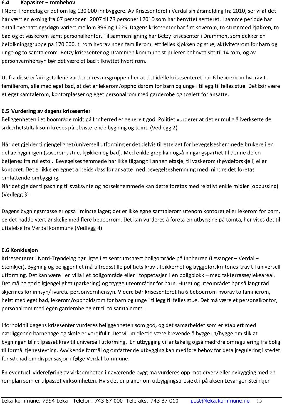 I samme periode har antall overnattingsdøgn variert mellom 396 og 1225. Dagens krisesenter har fire soverom, to stuer med kjøkken, to bad og et vaskerom samt personalkontor.