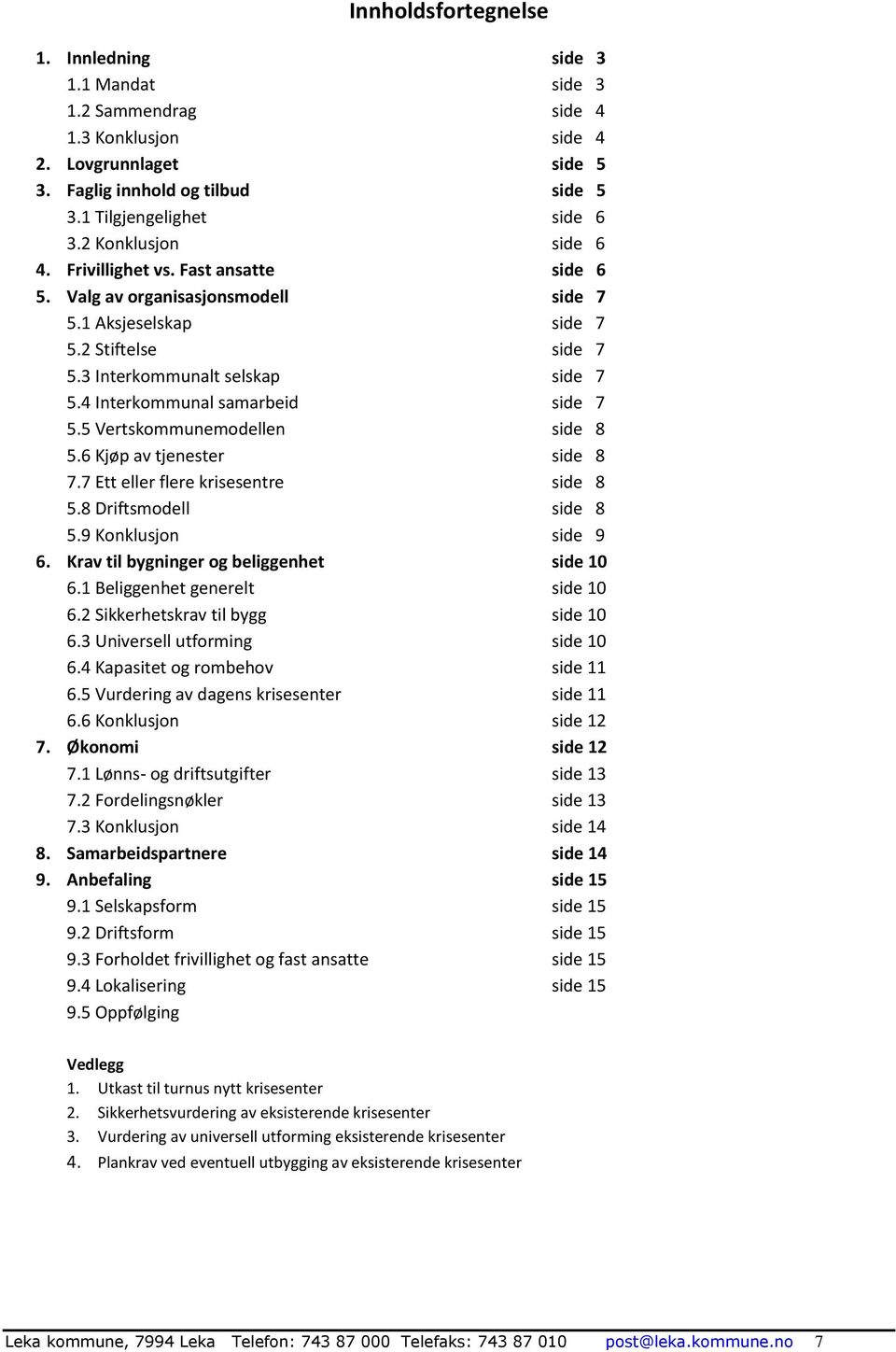 4 Interkommunal samarbeid side 7 5.5 Vertskommunemodellen side 8 5.6 Kjøp av tjenester side 8 7.7 Ett eller flere krisesentre side 8 5.8 Driftsmodell side 8 5.9 Konklusjon side 9 6.