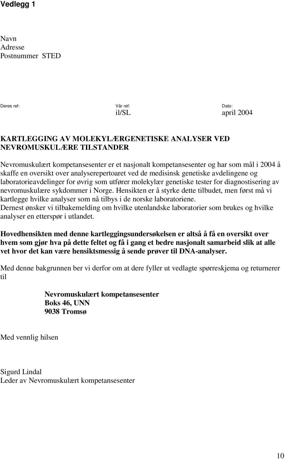 tester for diagnostisering av nevromuskulære sykdommer i Norge. Hensikten er å styrke dette tilbudet, men først må vi kartlegge hvilke analyser som nå tilbys i de norske laboratoriene.