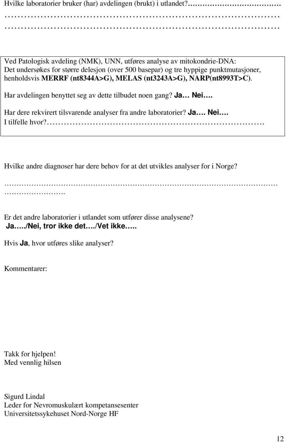 (nt3243a>g), NARP(nt8993T>C). Har avdelingen benyttet seg av dette tilbudet noen gang? Ja Nei. Har dere rekvirert tilsvarende analyser fra andre laboratorier? Ja. Nei. I tilfelle hvor?