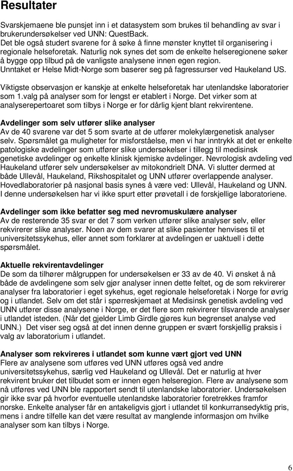 Naturlig nok synes det som de enkelte helseregionene søker å bygge opp tilbud på de vanligste analysene innen egen region.