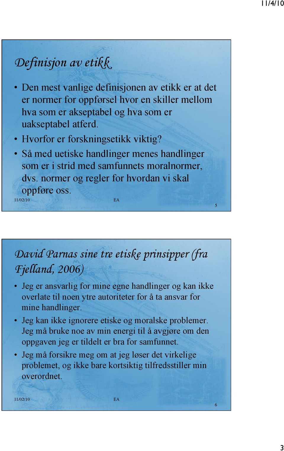 5 David Parnas sine tre etiske prinsipper (fra Fjelland, 2006) Jeg er ansvarlig for mine egne handlinger og kan ikke overlate til noen ytre autoriteter for å ta ansvar for mine handlinger.