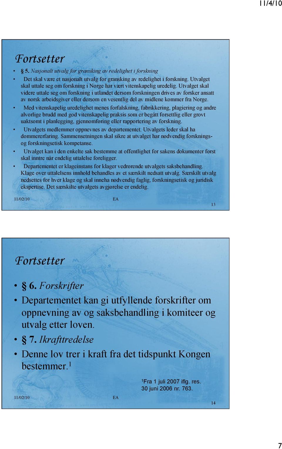 Utvalget skal videre uttale seg om forskning i utlandet dersom forskningen drives av forsker ansatt av norsk arbeidsgiver eller dersom en vesentlig del av midlene kommer fra Norge.