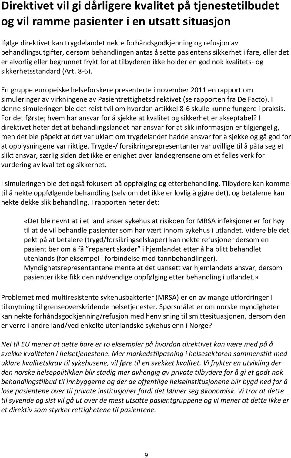 En gruppe europeiske helseforskere presenterte i november 2011 en rapport om simuleringer av virkningene av Pasientrettighetsdirektivet (se rapporten fra De Facto).