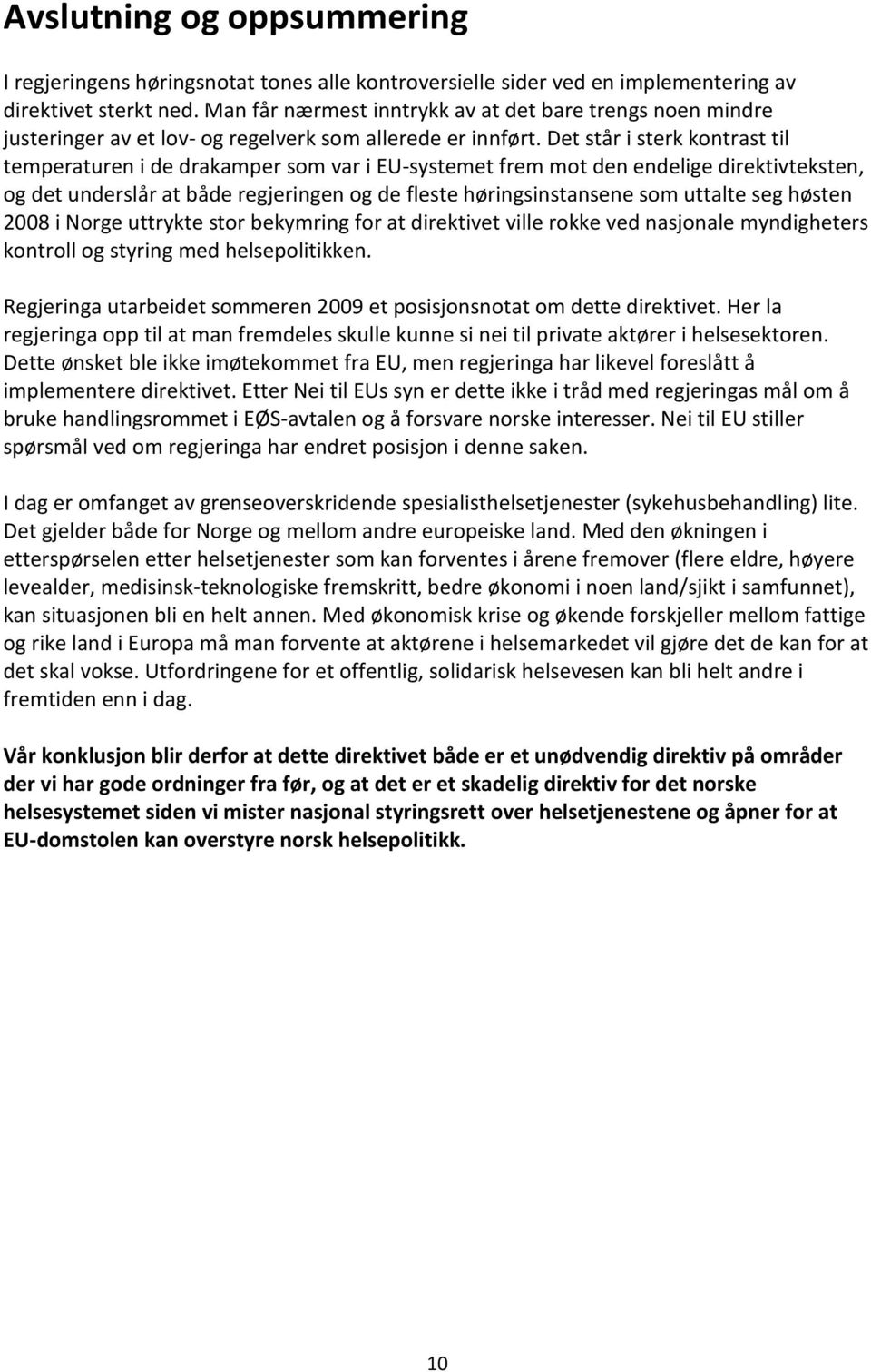 Det står i sterk kontrast til temperaturen i de drakamper som var i EU-systemet frem mot den endelige direktivteksten, og det underslår at både regjeringen og de fleste høringsinstansene som uttalte