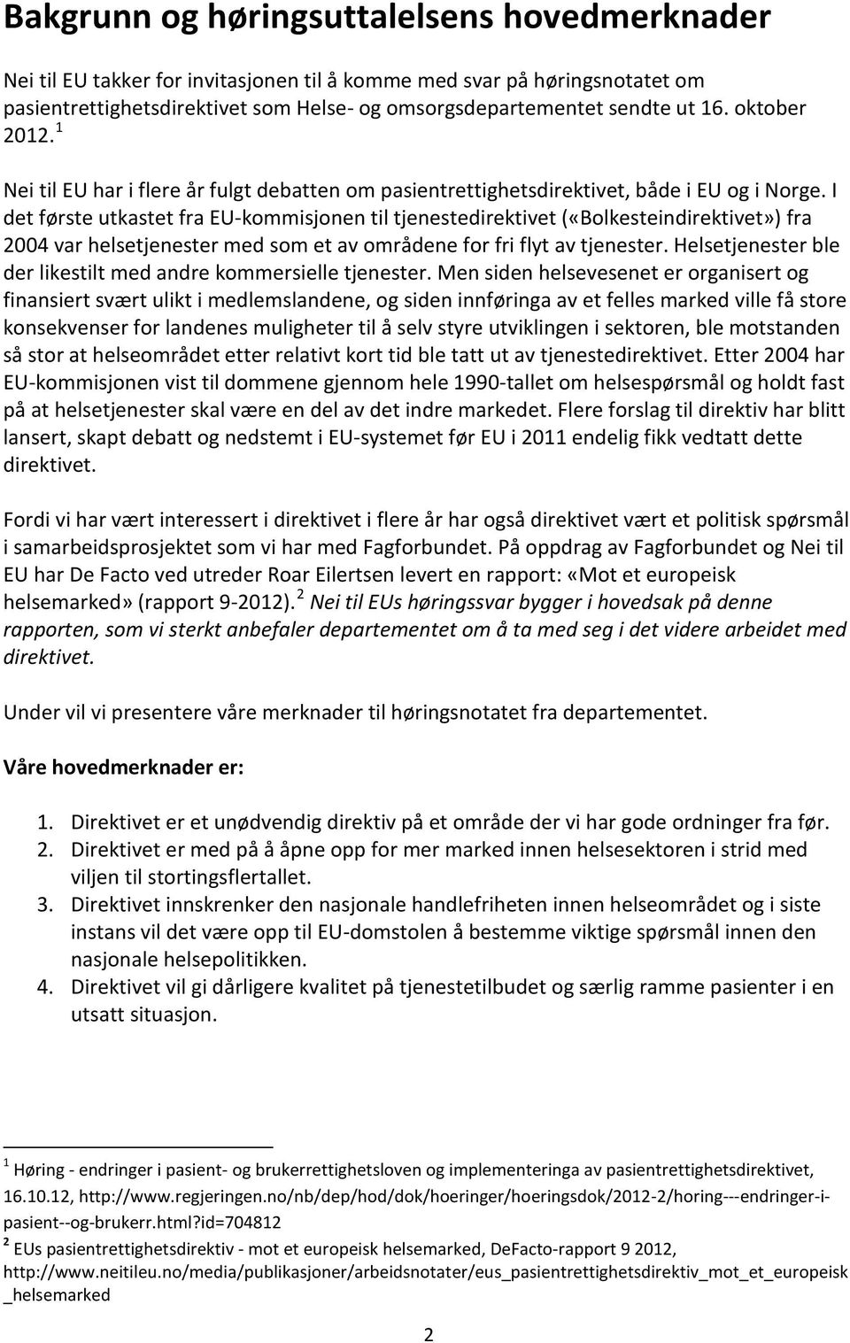 I det første utkastet fra EU-kommisjonen til tjenestedirektivet («Bolkesteindirektivet») fra 2004 var helsetjenester med som et av områdene for fri flyt av tjenester.