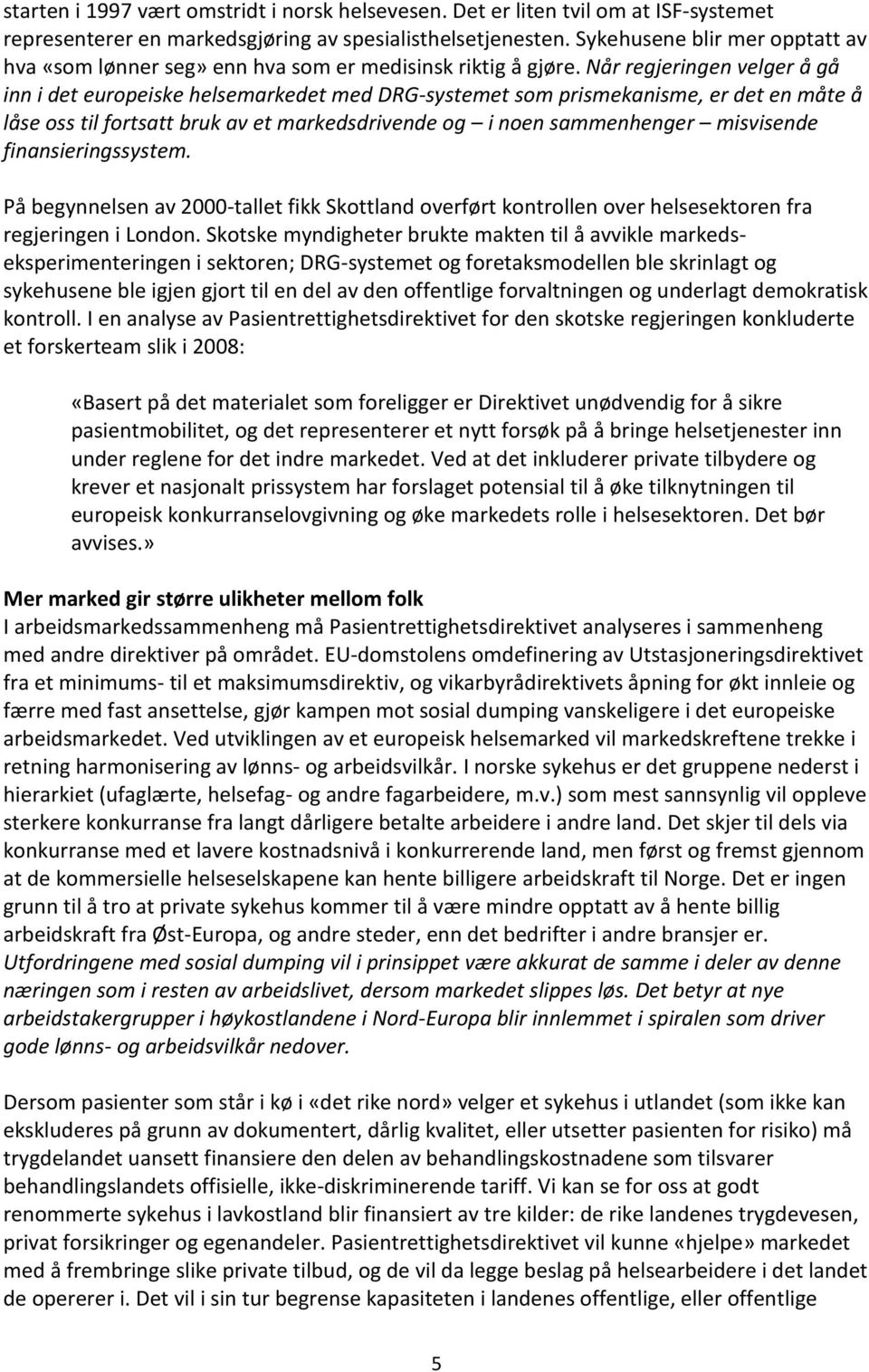 Når regjeringen velger å gå inn i det europeiske helsemarkedet med DRG-systemet som prismekanisme, er det en måte å låse oss til fortsatt bruk av et markedsdrivende og i noen sammenhenger misvisende