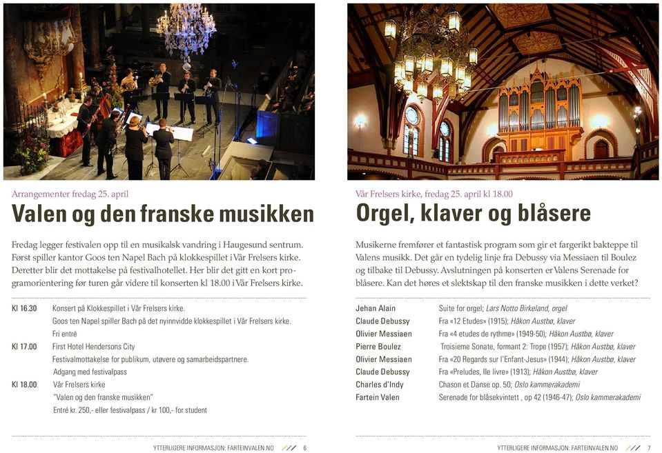 Her blir det gitt en kort programorientering før turen går videre til konserten kl 18.00 i Vår Frelsers kirke. Kl 16.30 Kl 17.00 Kl 18.00 Konsert på Klokkespillet i Vår Frelsers kirke.