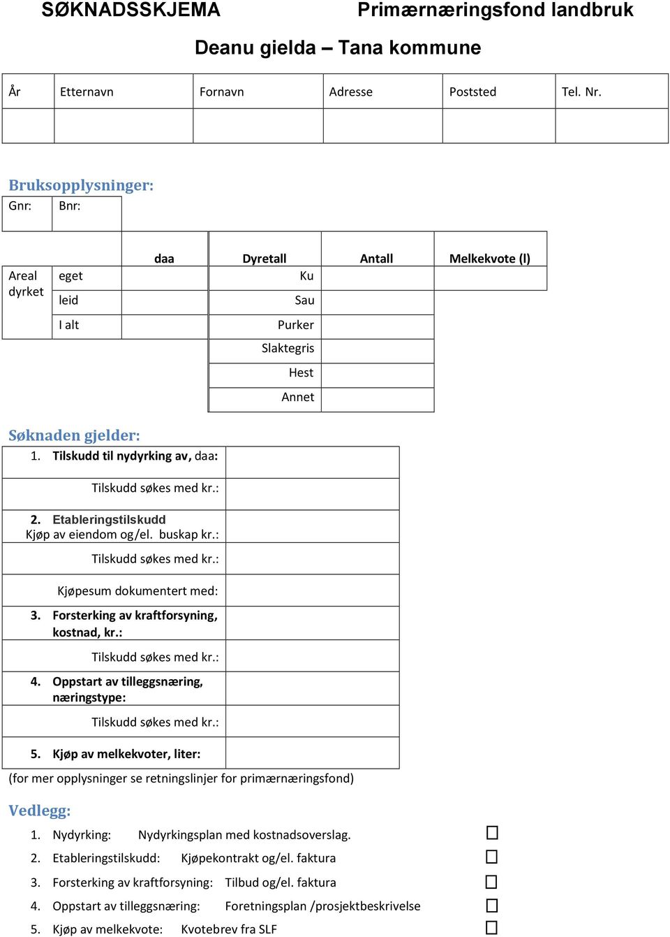 Etableringstilskudd Kjøp av eiendom og/el. buskap kr.: Kjøpesum dokumentert med: 3. Forsterking av kraftforsyning, kostnad, kr.: 4. Oppstart av tilleggsnæring, næringstype: 5.