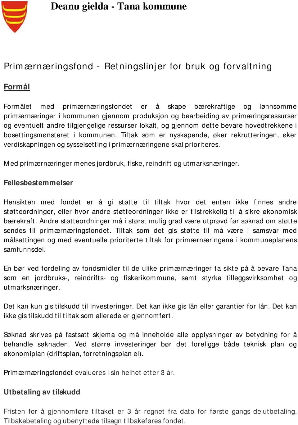 Tiltak som er nyskapende, øker rekrutteringen, øker verdiskapningen og sysselsetting i primærnæringene skal prioriteres. Med primærnæringer menes jordbruk, fiske, reindrift og utmarksnæringer.