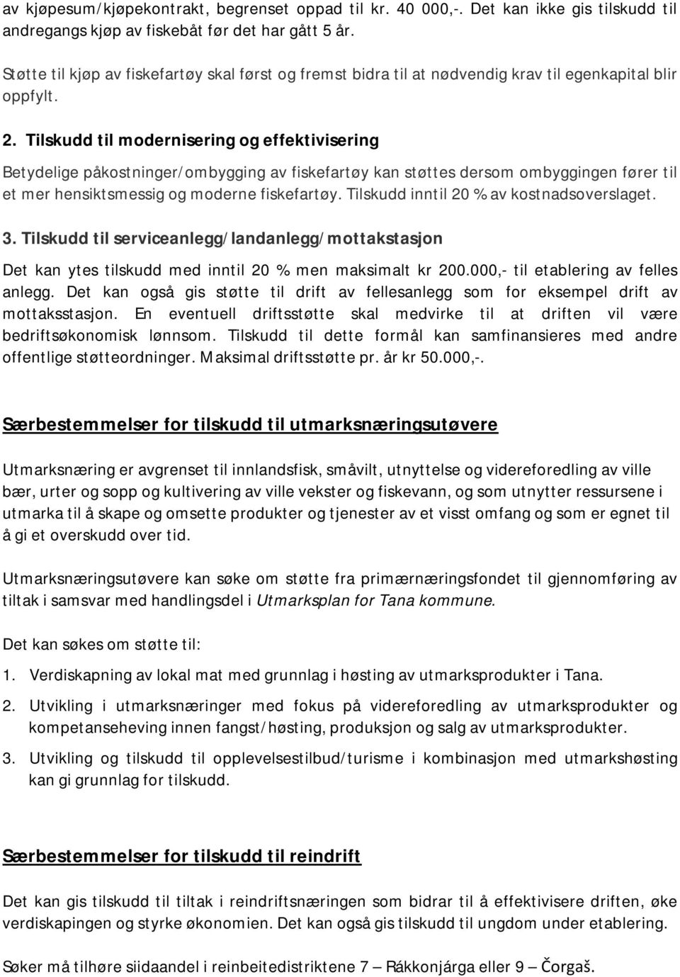 Tilskudd til modernisering og effektivisering Betydelige påkostninger/ombygging av fiskefartøy kan støttes dersom ombyggingen fører til et mer hensiktsmessig og moderne fiskefartøy.