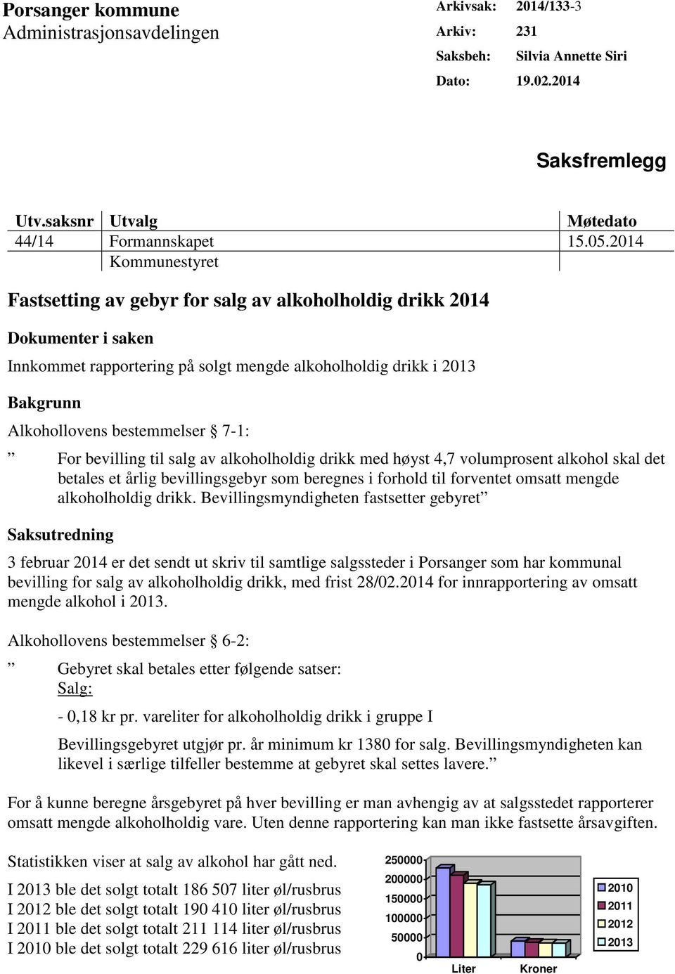 7-1: For bevilling til salg av alkoholholdig drikk med høyst 4,7 volumprosent alkohol skal det betales et årlig bevillingsgebyr som beregnes i forhold til forventet omsatt mengde alkoholholdig drikk.