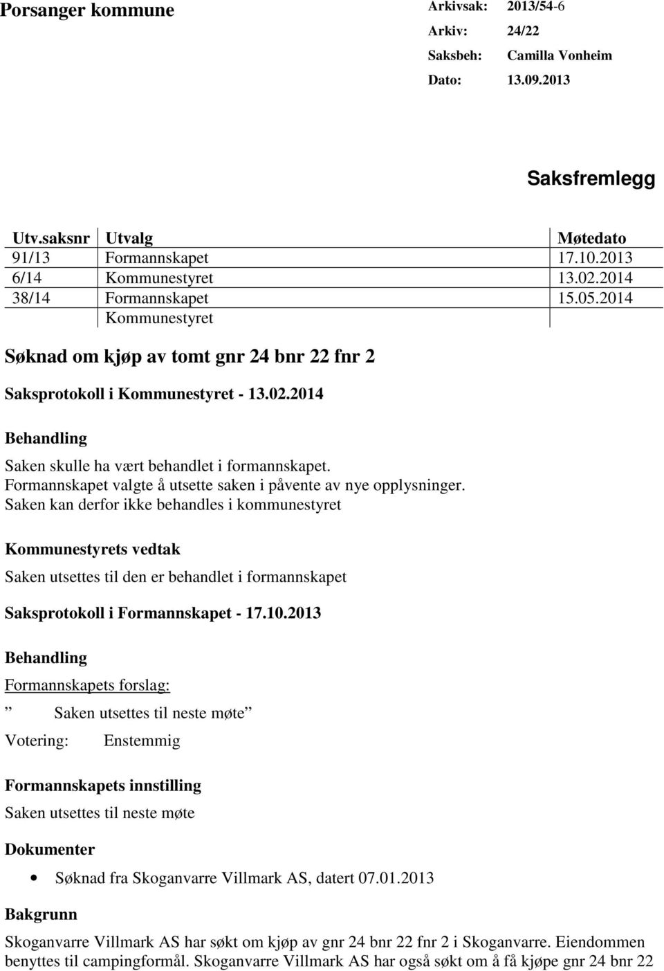 Formannskapet valgte å utsette saken i påvente av nye opplysninger.